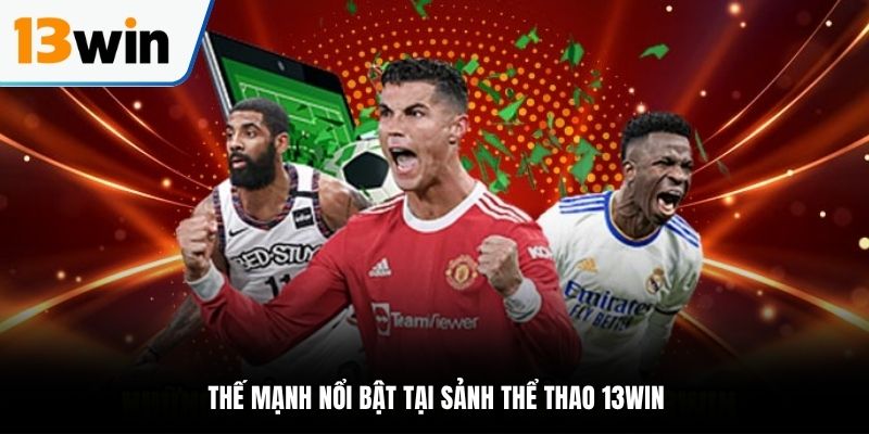 Thế mạnh nổi bật tại sảnh thể thao 13WIN