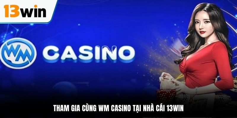 WM casino đáp ứng tốt nhu cầu của mọi thành viên
