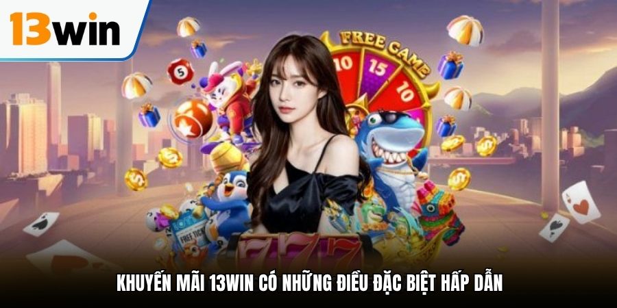 Khuyến Mãi 13WIN có những điều đặc biệt hấp dẫn