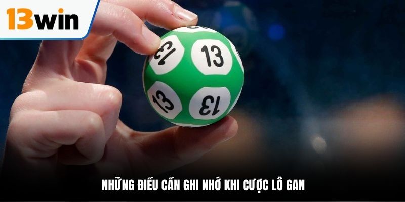 Những điều cần ghi nhớ khi cược lô gan