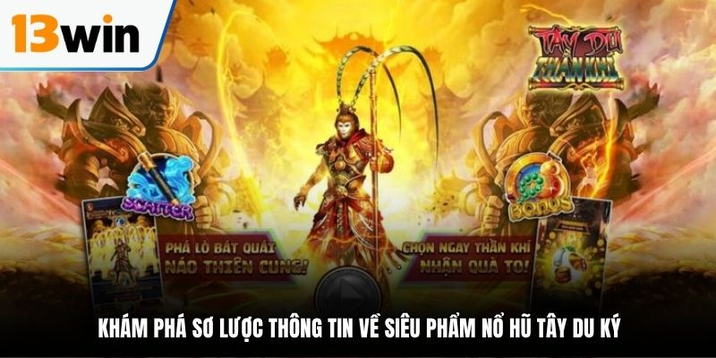 Khám phá sơ lược thông tin về siêu phẩm nổ hũ Tây Du Ký