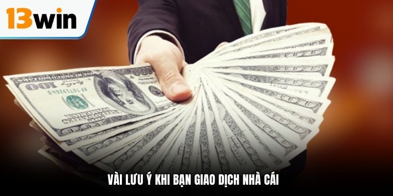 Vài lưu ý khi bạn giao dịch nhà cái